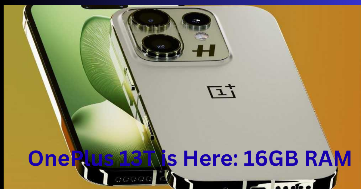 OnePlus 13T is Here: 16GB RAM, Sony 50MP Cameras, Massive 6260mAh Battery – Should You Buy It?