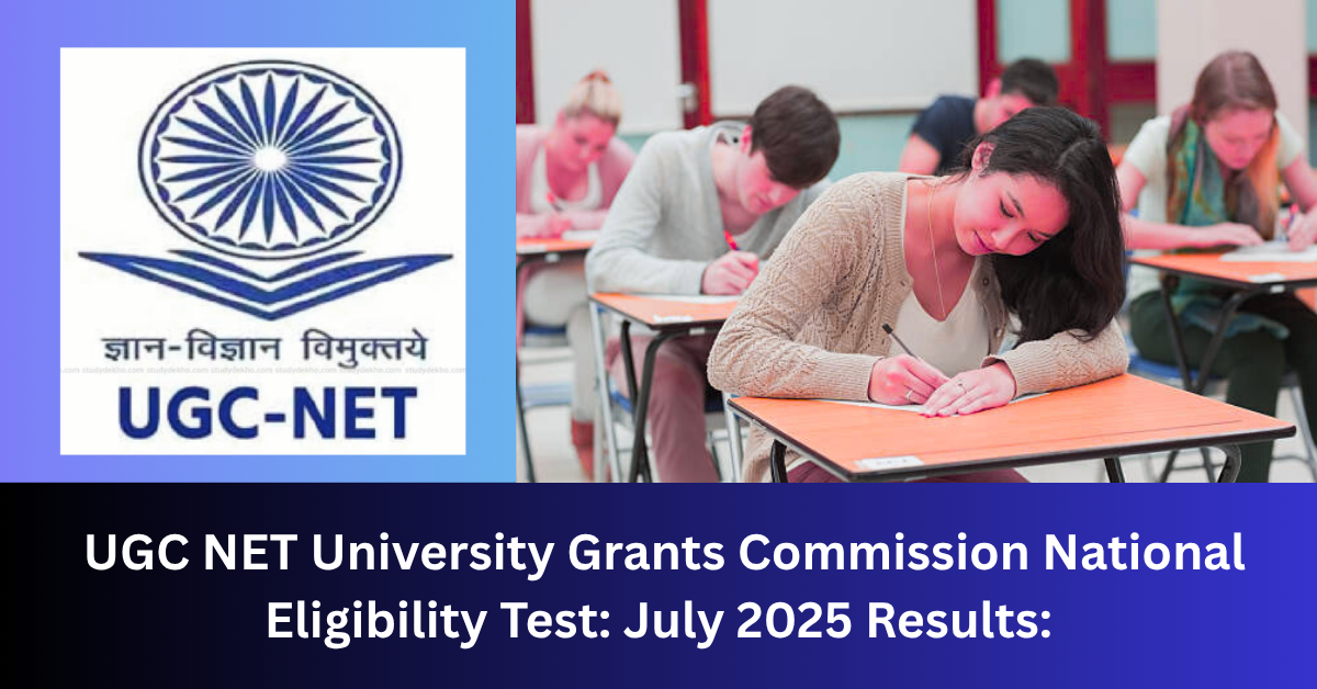UGC NET University Grants Commission National Eligibility Test: July 2025 Results Declared: A Step Forward for Thousands of Aspirants: