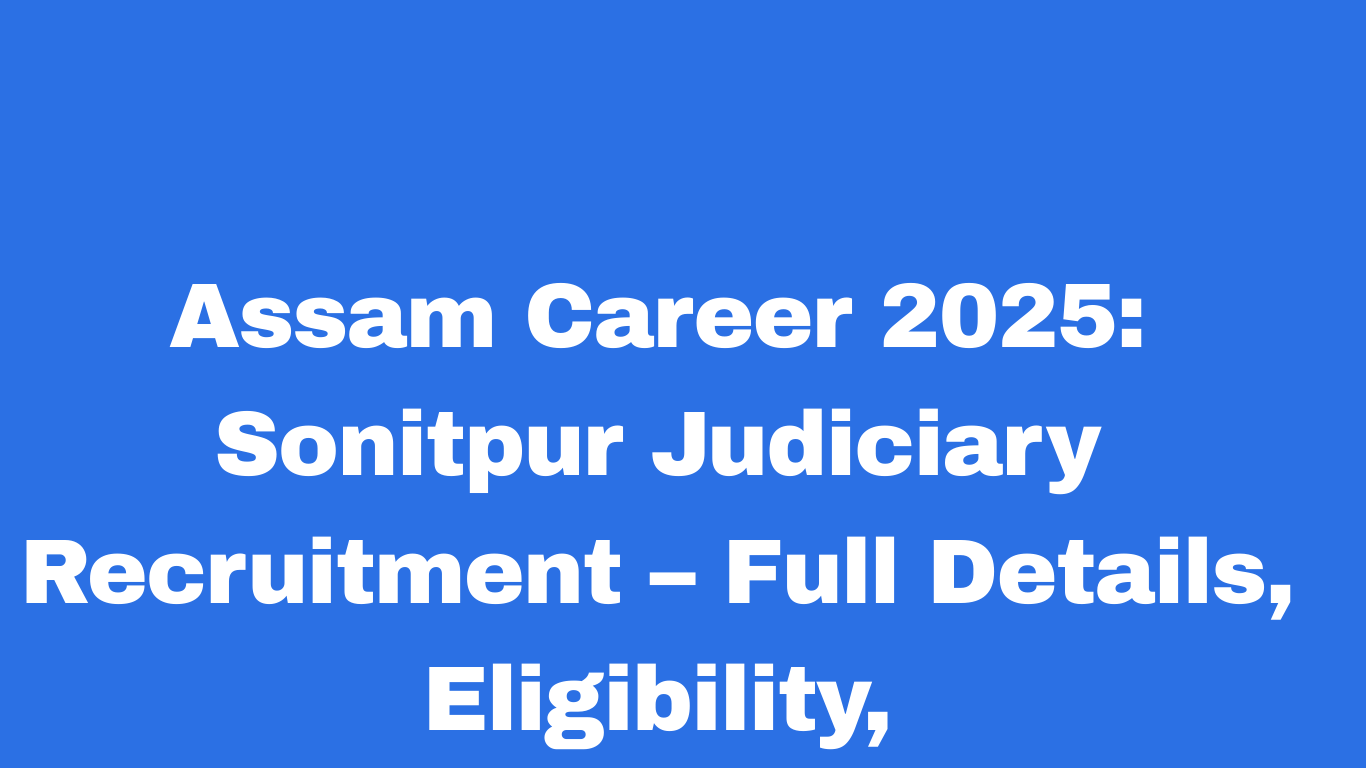 Sonitpur Judiciary Recruitment 2025 vacancy details – Peon, Process Server, Junior Assistant, Stenographer, Driver posts