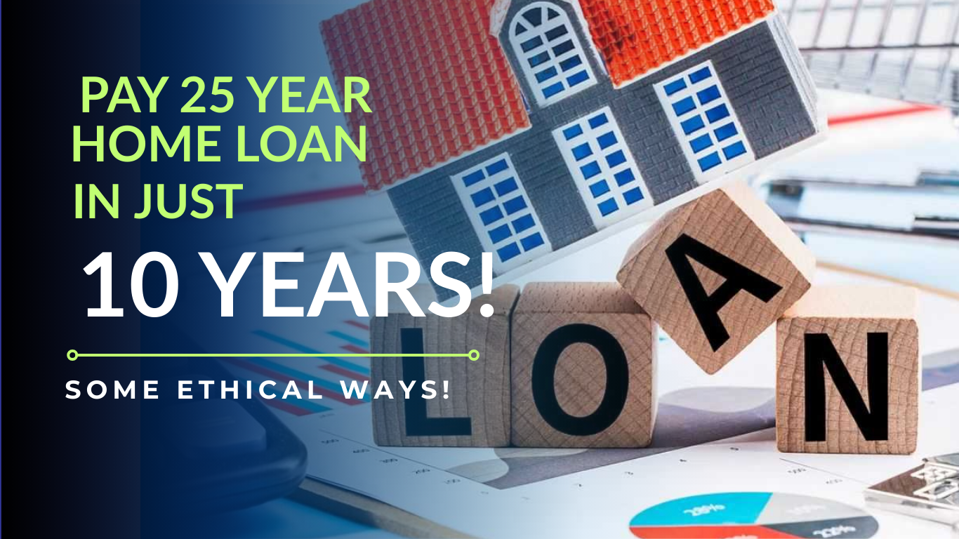 How to Clear Your 25-Year Home Loan in 10 Years and Save Lakhs in Interest