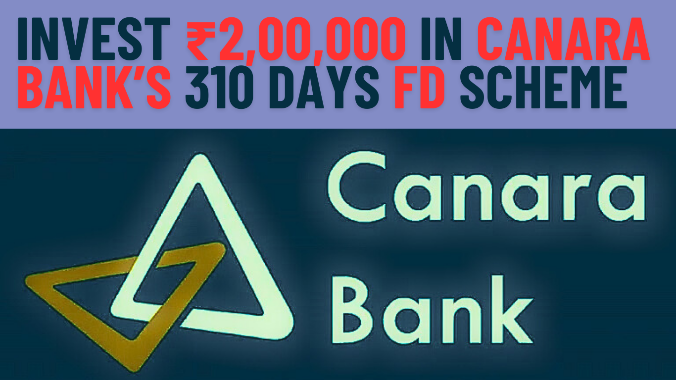 Canara Bank FD Scheme: Secure ₹2,00,000 with High Returns in 310 Days