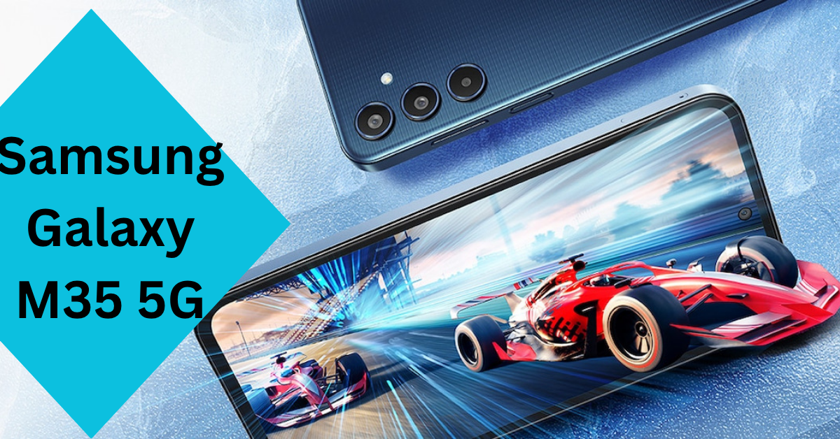 Samsung Galaxy M35 5G Launched with 200MP Camera, 6000mAh Battery & Android 15